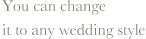 You can change it to any wedding style